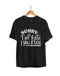 Sorry I am Late I Saw a Dog: Unisex Regular Fit Half Sleeved T-shirt