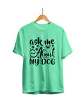 Ask Me About My Dog : Unisex Regular Fit Half Sleeved T-shirt