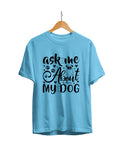 Ask Me About My Dog : Unisex Regular Fit Half Sleeved T-shirt