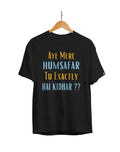 Aye Mere Humsafar Tu Exactly Hai Kidhar Unisex Regular Fit T-Shirt