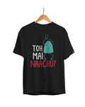 Toh Mai Naachu ? Unisex Regular Fit T-Shirt